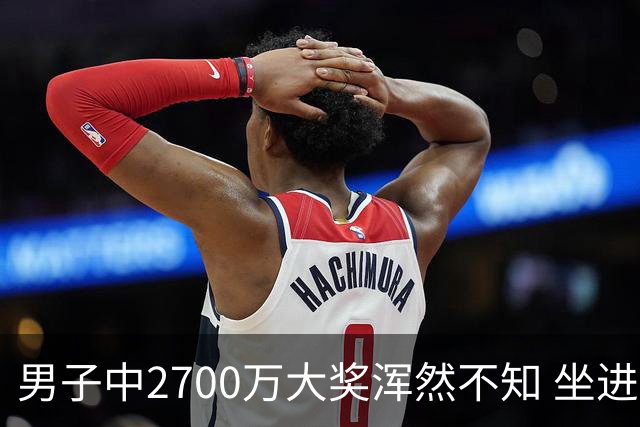 男子中2700万大奖浑然不知 坐进兑奖室直发懵